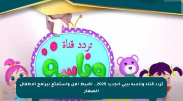 تردد قناة وناسة بيبي الجديد 2025.. اضبط الآن واستمتع ببرامج الأطفال الصغار